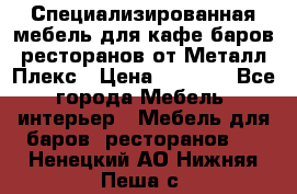 Специализированная мебель для кафе,баров,ресторанов от Металл Плекс › Цена ­ 5 000 - Все города Мебель, интерьер » Мебель для баров, ресторанов   . Ненецкий АО,Нижняя Пеша с.